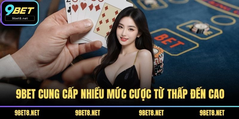 9BET cung cấp nhiều mức cược từ thấp đến cao