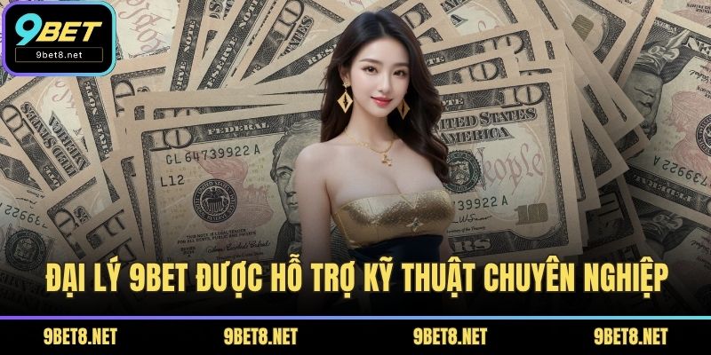 Đại lý 9BET được hỗ trợ kỹ thuật chuyên nghiệp