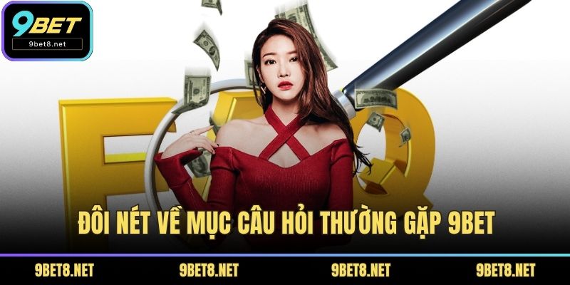 Đôi nét về mục câu hỏi thường gặp 9BET