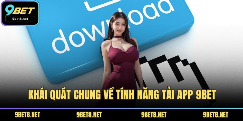 Khái quát chung về tính năng tải app 9BET