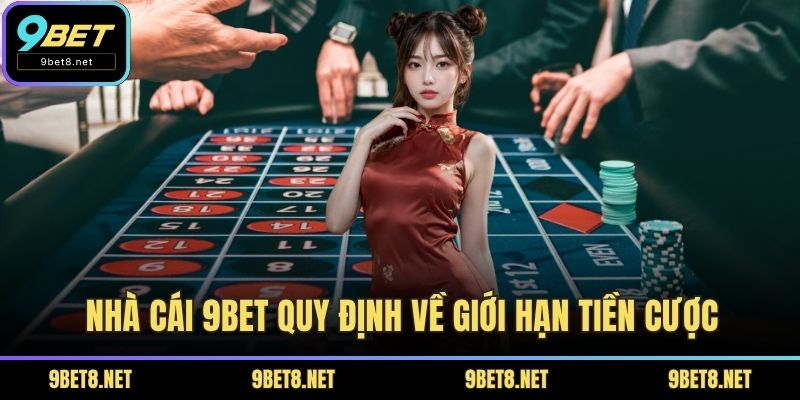 Nhà cái 9BET quy định về giới hạn tiền cược