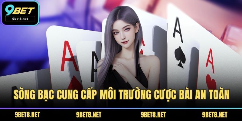 Sòng bạc cung cấp môi trường cược bài an toàn