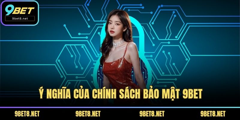 Ý nghĩa của chính sách bảo mật 9BET
